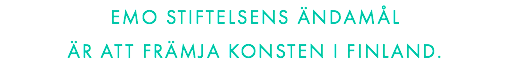 EMO STIFTELSENS ÄNDAMÅL 
ÄR ATT FRÄMJA KONSTEN I FINLAND.